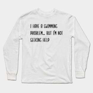 Swimming Problem, No Help Needed Long Sleeve T-Shirt